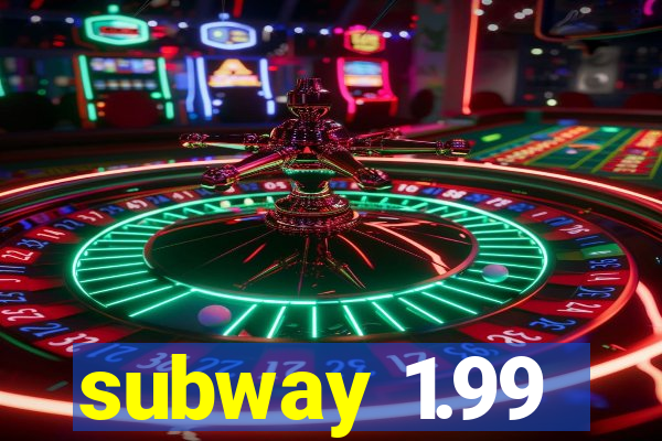 subway 1.99